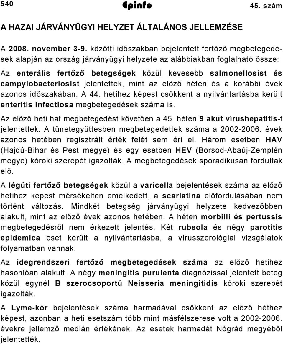 campylobacteriosist jelentettek, mint az előző héten és a korábbi évek azonos időszakában. A. hetihez képest csökkent a nyilvántartásba került enteritis infectiosa megbetegedések száma is.