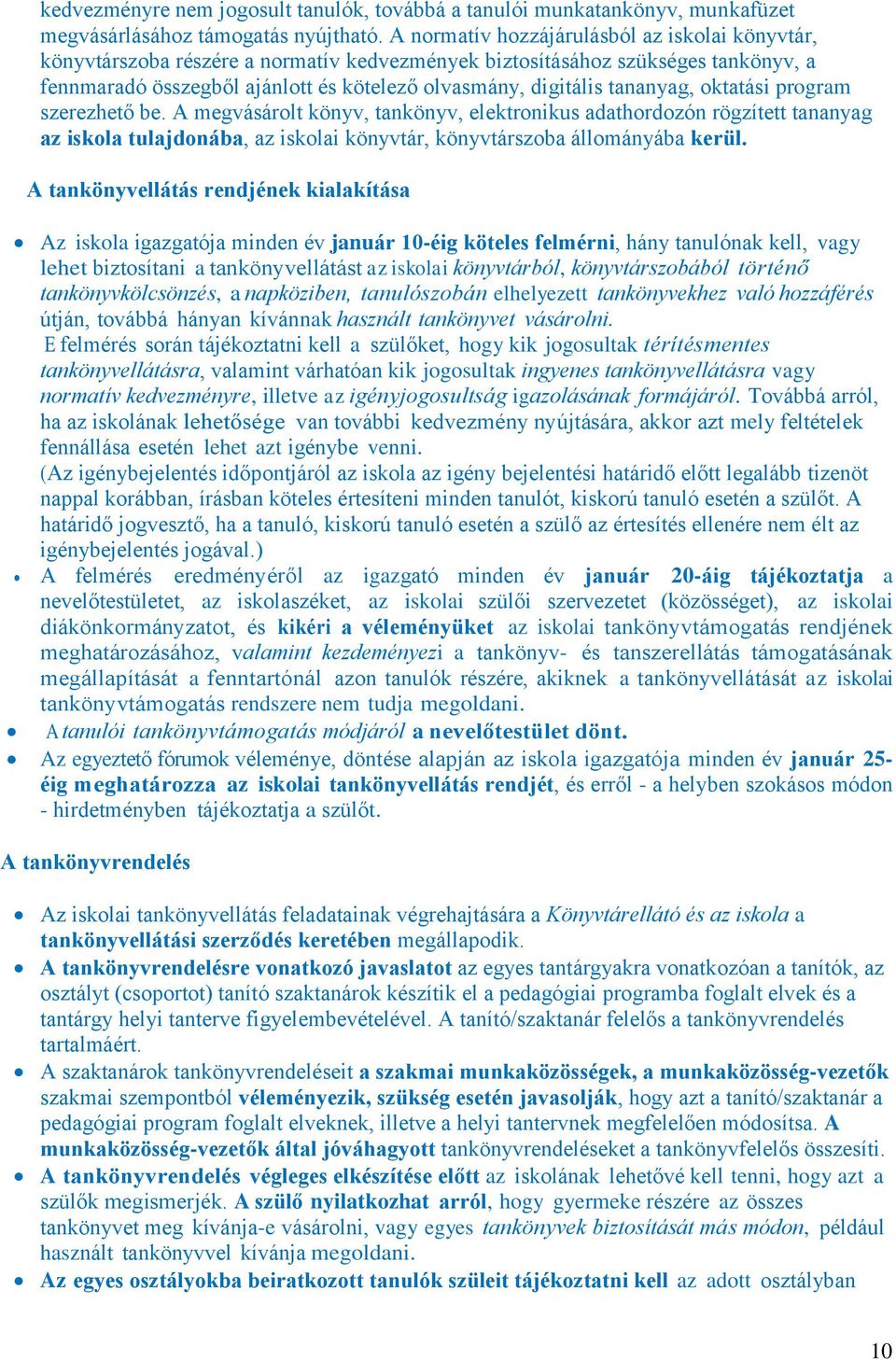 tananyag, oktatási program szerezhető be. A megvásárolt könyv, tankönyv, elektronikus adathordozón rögzített tananyag az iskola tulajdonába, az iskolai könyvtár, könyvtárszoba állományába kerül.