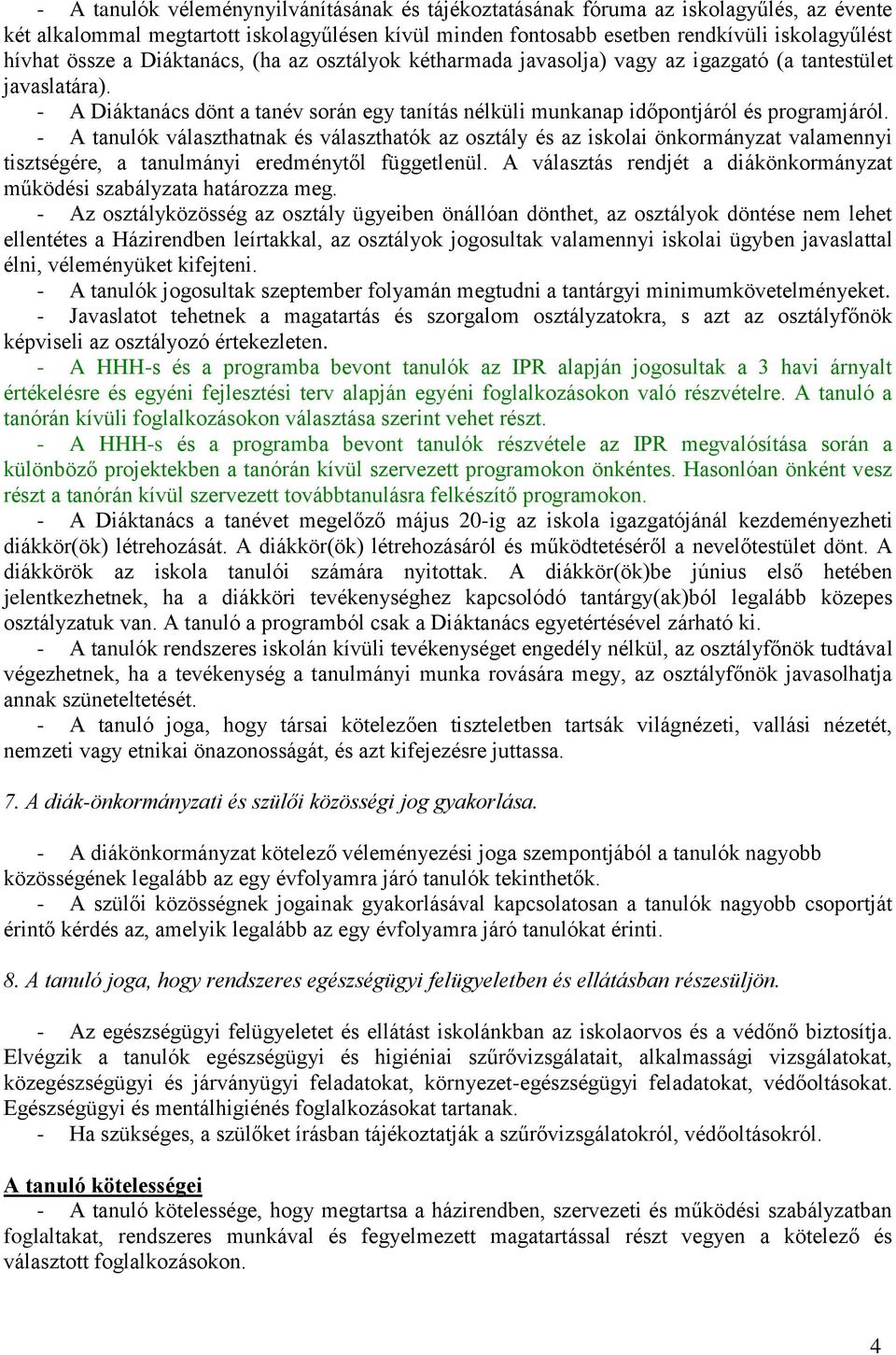 - A tanulók választhatnak és választhatók az osztály és az iskolai önkormányzat valamennyi tisztségére, a tanulmányi eredménytől függetlenül.
