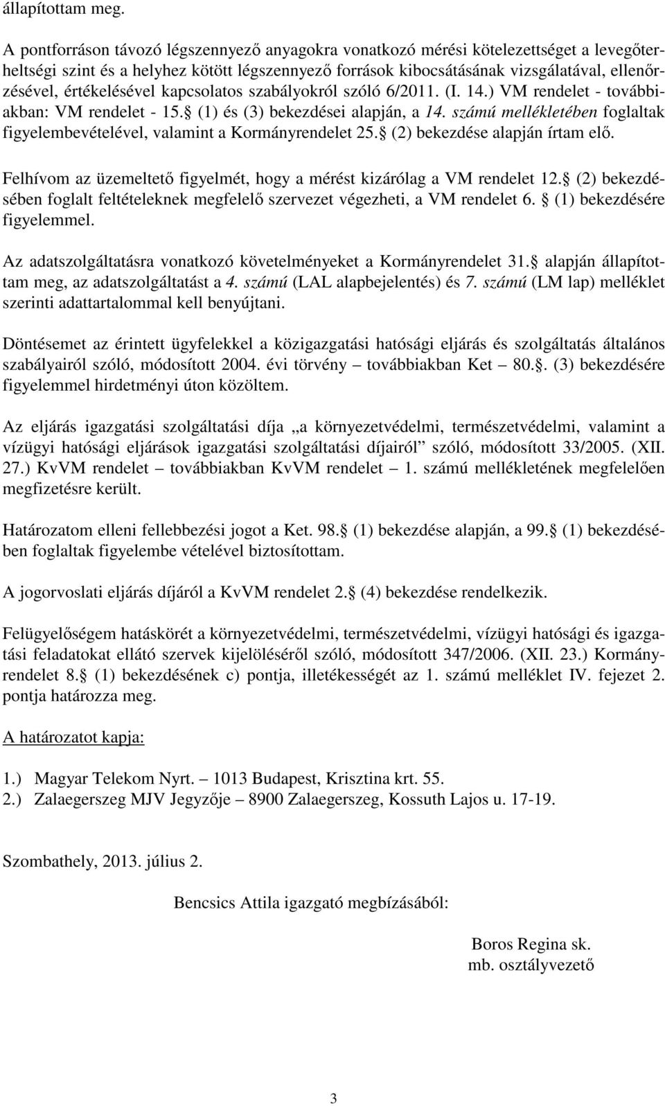 értékelésével kapcsolatos szabályokról szóló 6/2011. (I. 14.) VM rendelet - továbbiakban: VM rendelet - 15. (1) és (3) bekezdései alapján, a 14.