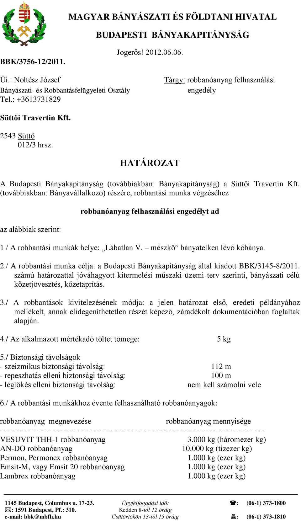 (továbbiakban: Bányavállalkozó) részére, robbantási munka végzéséhez az alábbiak szerint: robbanóanyag felhasználási engedélyt ad 1./ A robbantási munkák helye: Lábatlan V.