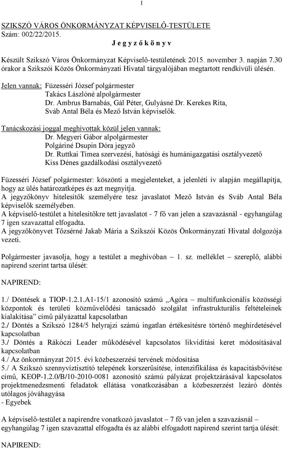 Ambrus Barnabás, Gál Péter, Gulyásné Dr. Kerekes Rita, Sváb Antal Béla és Mező István képviselők. Tanácskozási joggal meghívottak közül jelen vannak: Dr.