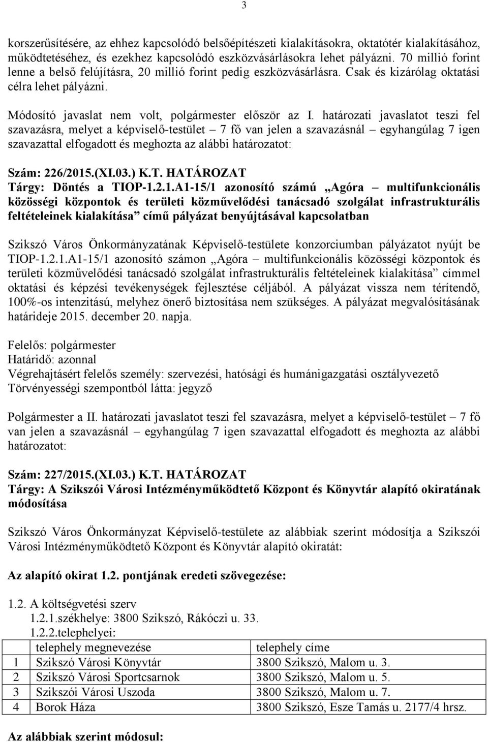 határozati javaslatot teszi fel szavazásra, melyet a képviselő-testület 7 fő van jelen a szavazásnál egyhangúlag 7 igen szavazattal elfogadott és meghozta az alábbi határozatot: Szám: 226/(XI.03.) K.