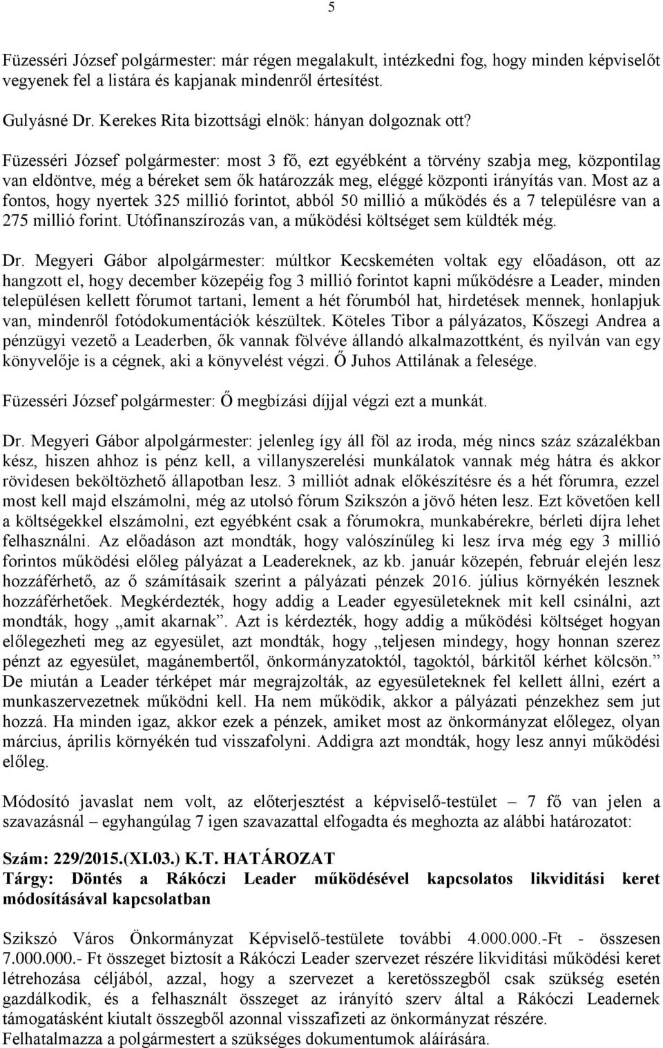 Füzesséri József polgármester: most 3 fő, ezt egyébként a törvény szabja meg, központilag van eldöntve, még a béreket sem ők határozzák meg, eléggé központi irányítás van.