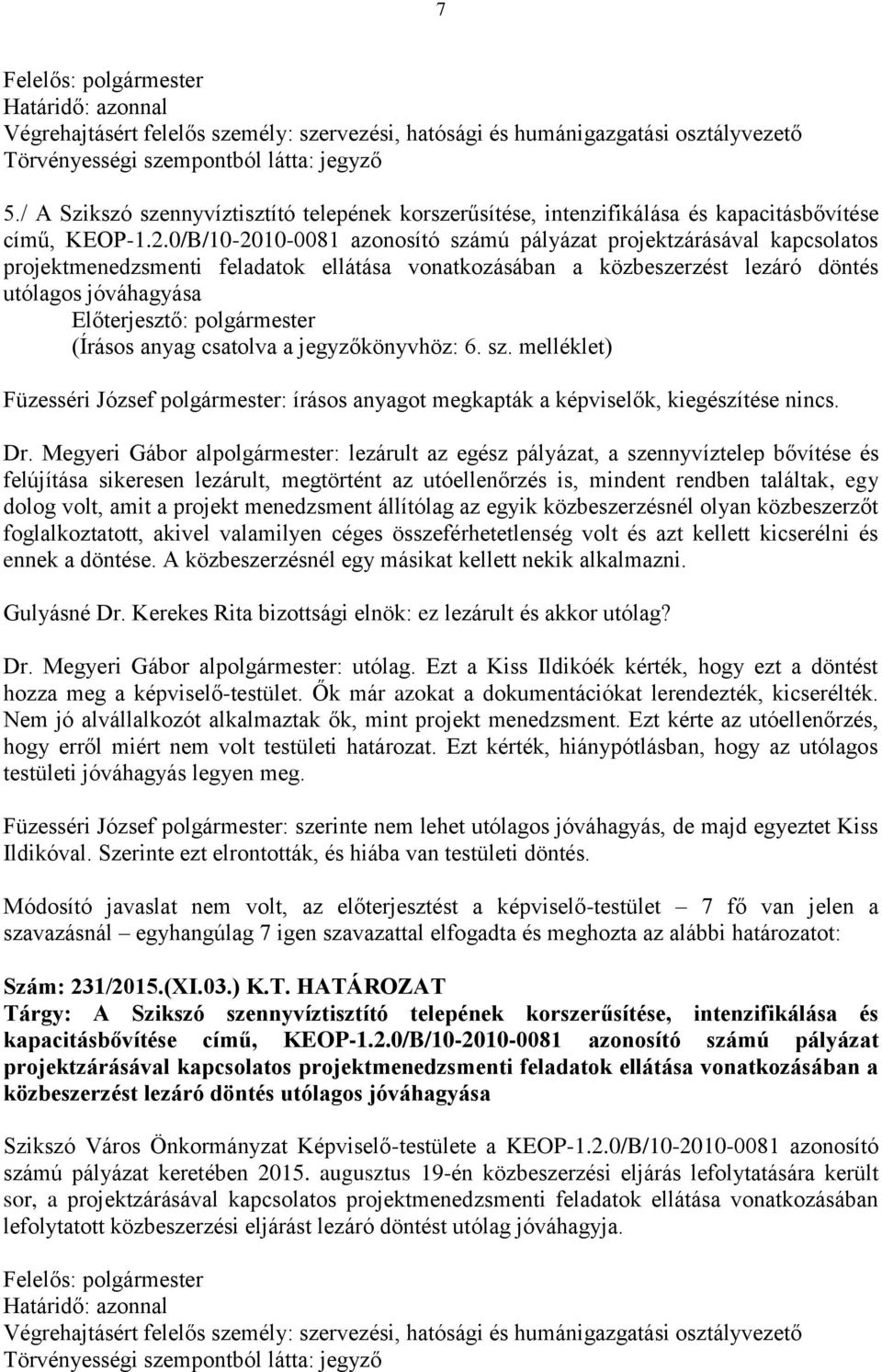 a jegyzőkönyvhöz: 6. sz. melléklet) Füzesséri József polgármester: írásos anyagot megkapták a képviselők, kiegészítése nincs. Dr.