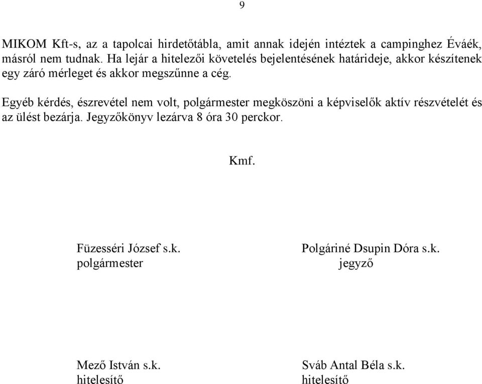 Egyéb kérdés, észrevétel nem volt, polgármester megköszöni a képviselők aktív részvételét és az ülést bezárja.