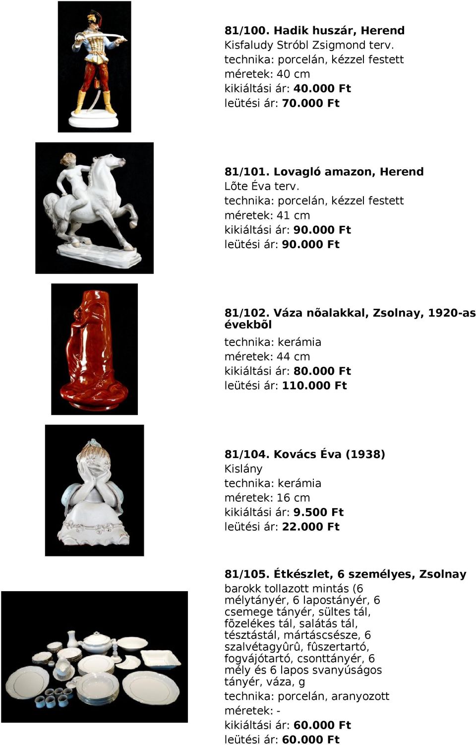 Kovács Éva (1938) Kislány technika: kerámia méretek: 16 cm kikiáltási ár: 9.500 Ft leütési ár: 22.000 Ft 81/105.