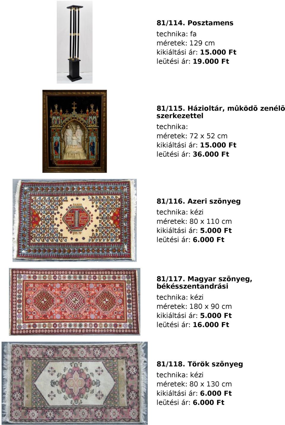 Azeri szõnyeg technika: kézi méretek: 80 x 110 cm kikiáltási ár: 5.000 Ft leütési ár: 6.000 Ft 81/117.