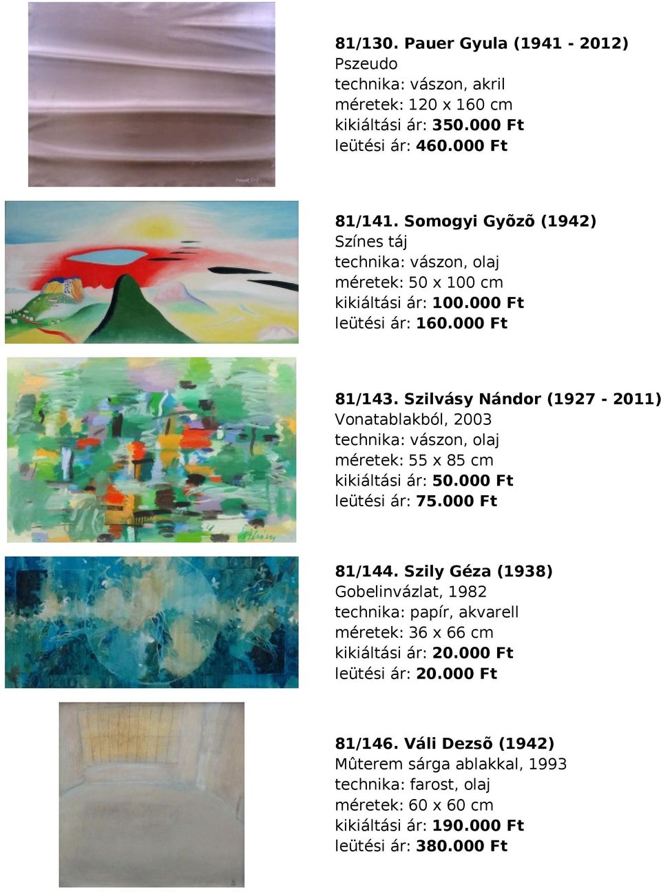 Szilvásy Nándor (1927-2011) Vonatablakból, 2003 technika: vászon, olaj méretek: 55 x 85 cm kikiáltási ár: 50.000 Ft leütési ár: 75.000 Ft 81/144.
