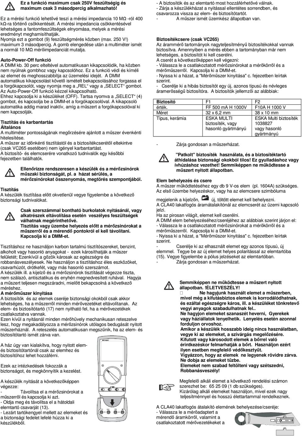 ) maximum 3 másodpercig. A gomb elengedése után a multiméter ismét a normál 10 MΩ mérőimpedanciát mutatja. Auto-Power-Off funkció A DMM kb.