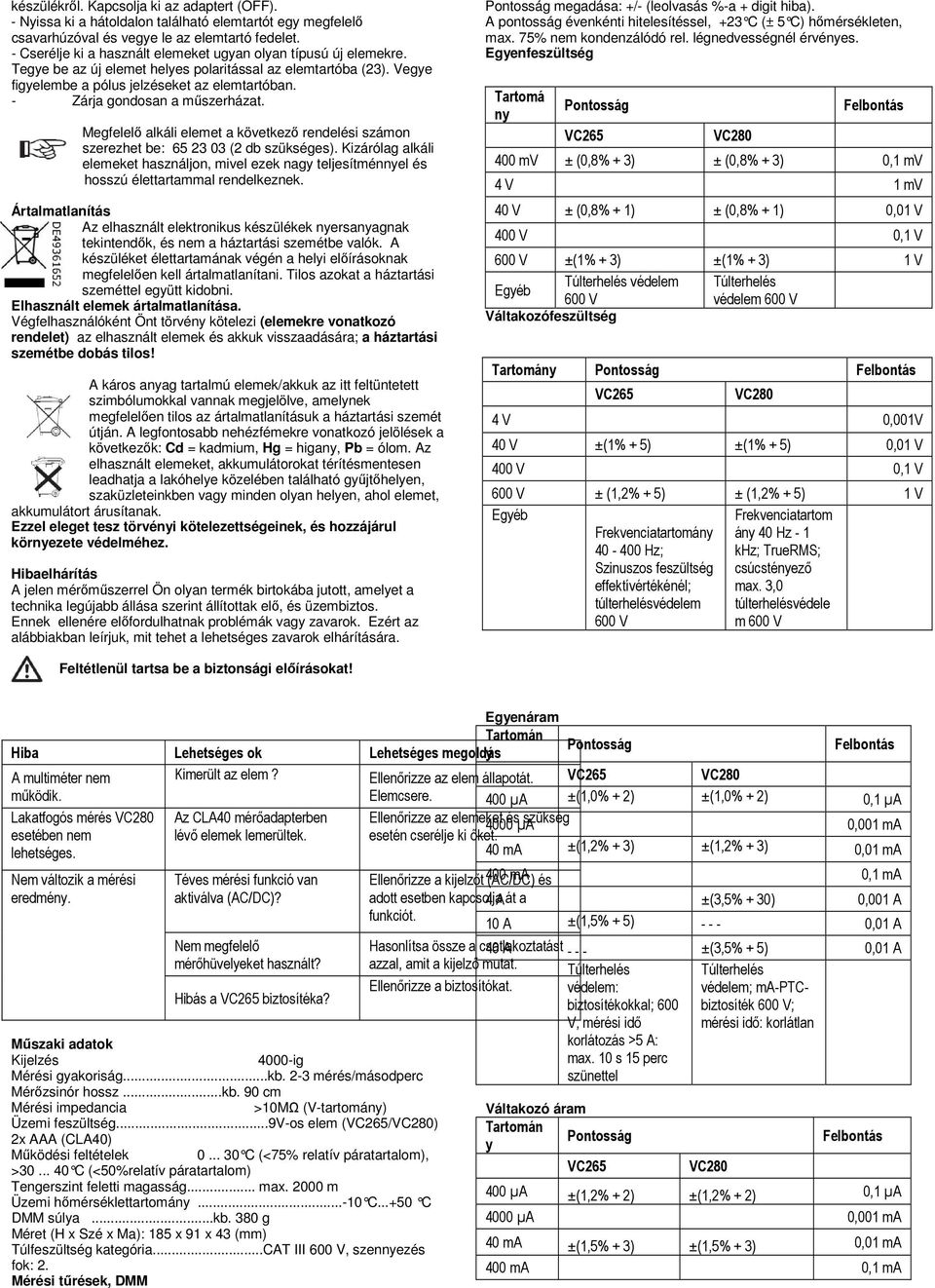 - Zárja gondosan a műszerházat. Megfelelő alkáli elemet a következő rendelési számon szerezhet be: 65 23 03 (2 db szükséges).