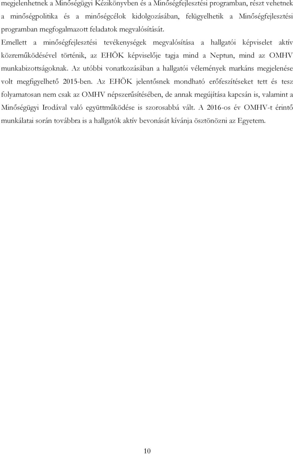 Emellett a minőségfejlesztési tevékenységek megvalósítása a hallgatói képviselet aktív közreműködésével történik, az EHÖK képviselője tagja mind a Neptun, mind az OMHV munkabizottságoknak.