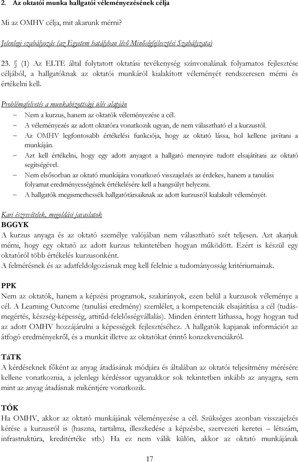 Problémafelvetés a munkabizottsági ülés alapján Nem a kurzus, hanem az oktatók véleményezése a cél. A véleményezés az adott oktatóra vonatkozik ugyan, de nem választható el a kurzustól.