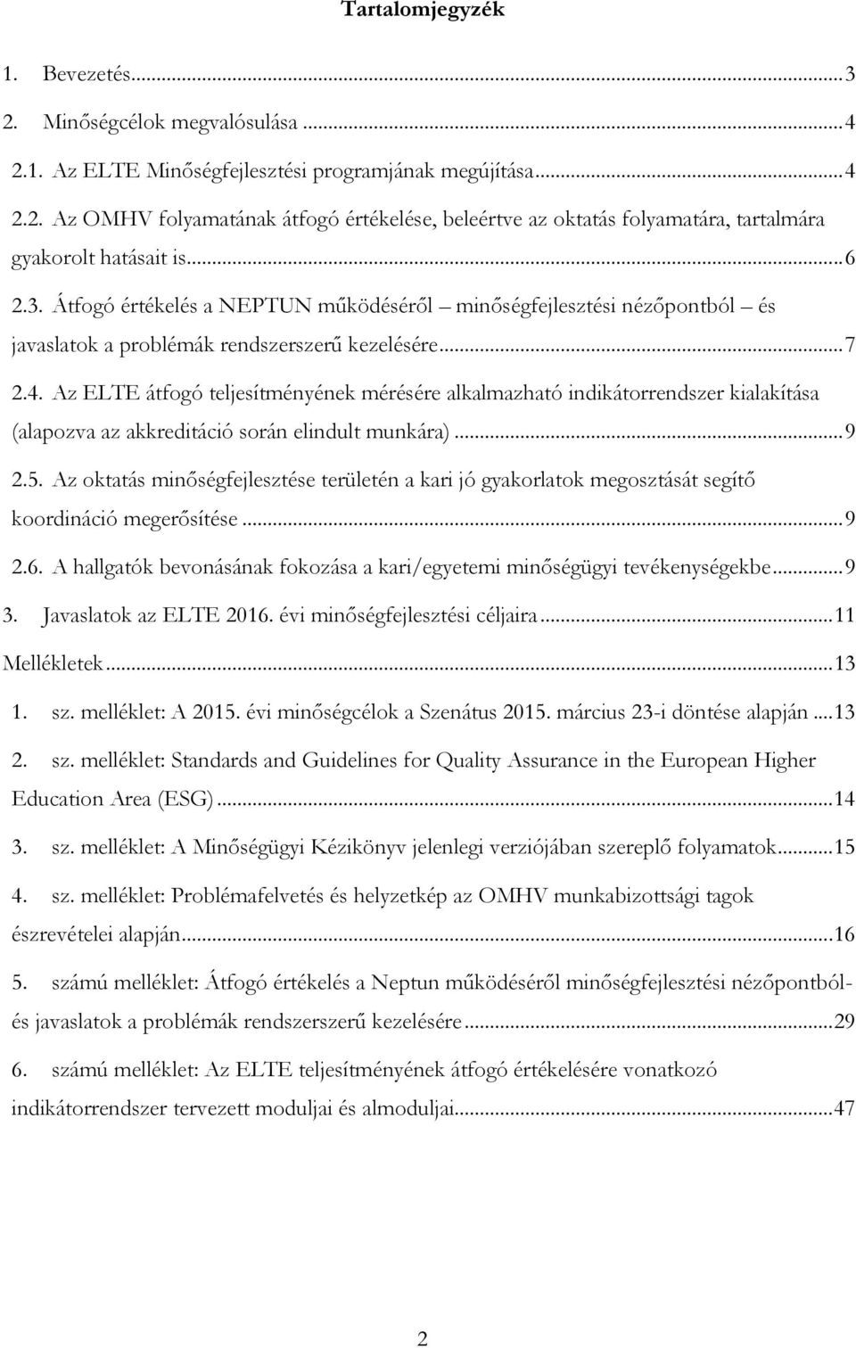 Az ELTE átfogó teljesítményének mérésére alkalmazható indikátorrendszer kialakítása (alapozva az akkreditáció során elindult munkára)... 9 2.5.