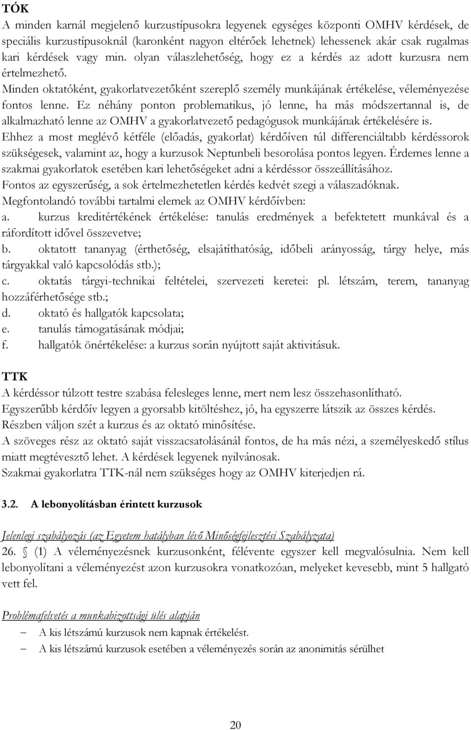 Ez néhány ponton problematikus, jó lenne, ha más módszertannal is, de alkalmazható lenne az OMHV a gyakorlatvezető pedagógusok munkájának értékelésére is.