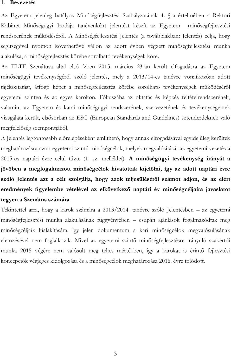 A Minőségfejlesztési Jelentés (a továbbiakban: Jelentés) célja, hogy segítségével nyomon követhetővé váljon az adott évben végzett minőségfejlesztési munka alakulása, a minőségfejlesztés körébe