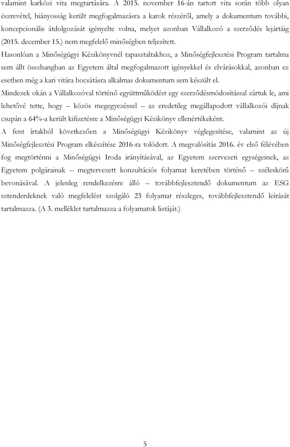 Vállalkozó a szerződés lejártáig (2015. december 15.) nem megfelelő minőségben teljesített.