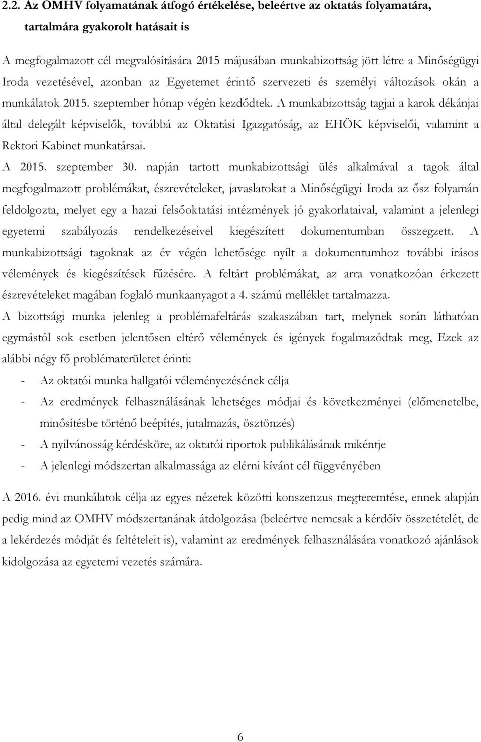 A munkabizottság tagjai a karok dékánjai által delegált képviselők, továbbá az Oktatási Igazgatóság, az EHÖK képviselői, valamint a Rektori Kabinet munkatársai. A 2015. szeptember 30.