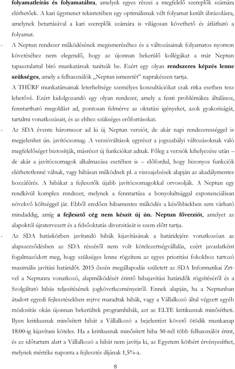 - A Neptun rendszer működésének megismeréséhez és a változásainak folyamatos nyomon követéséhez nem elegendő, hogy az újonnan bekerülő kollégákat a már Neptun tapasztalattal bíró munkatársak tanítsák