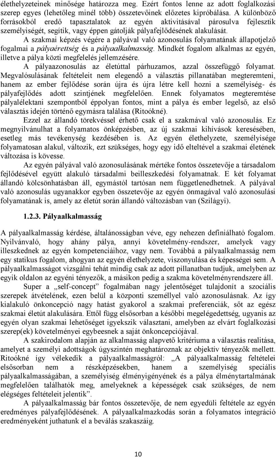A szakmai képzés végére a pályával való azonosulás folyamatának állapotjelző fogalmai a pályaérettség és a pályaalkalmasság.