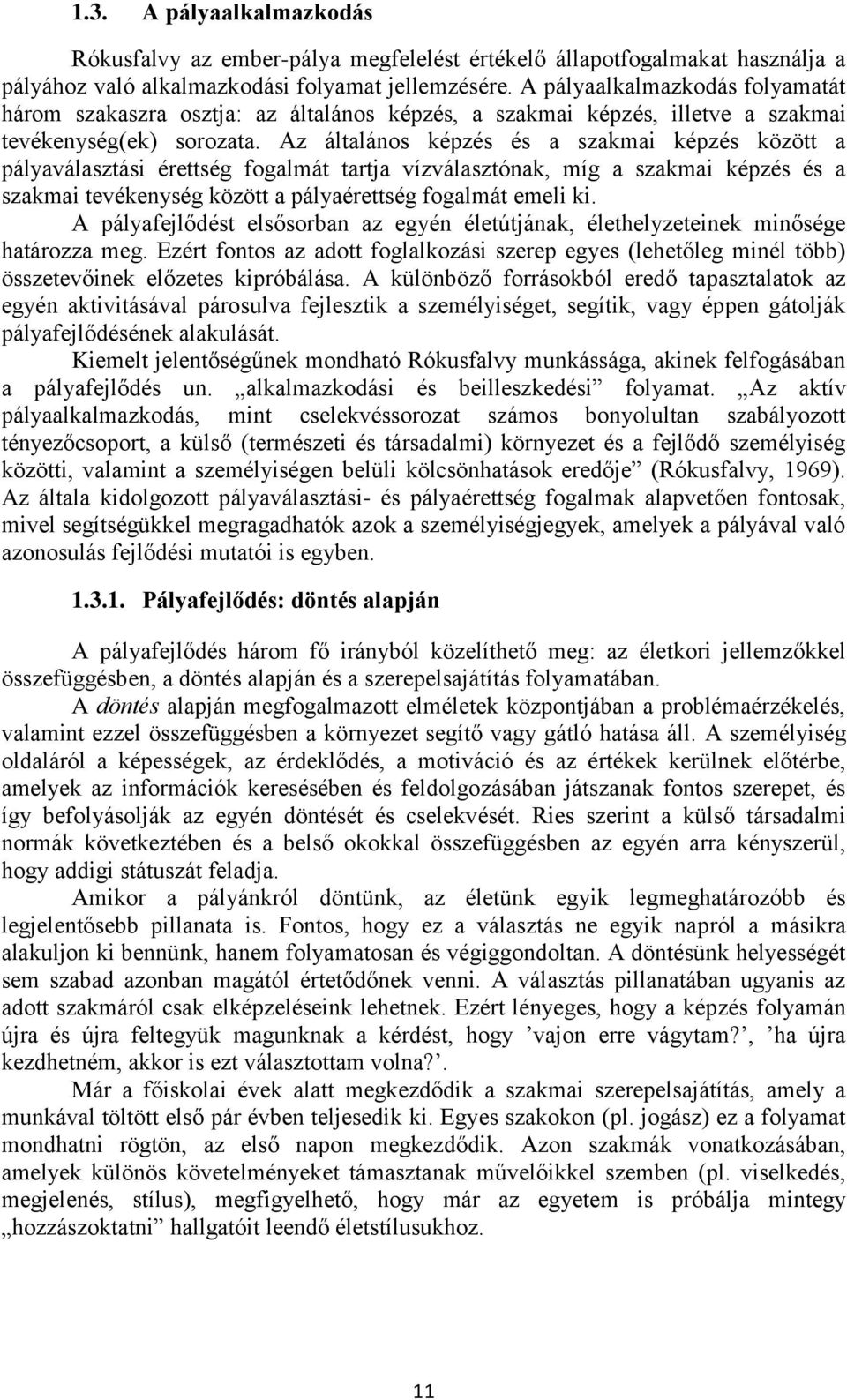 Az általános képzés és a szakmai képzés között a pályaválasztási érettség fogalmát tartja vízválasztónak, míg a szakmai képzés és a szakmai tevékenység között a pályaérettség fogalmát emeli ki.
