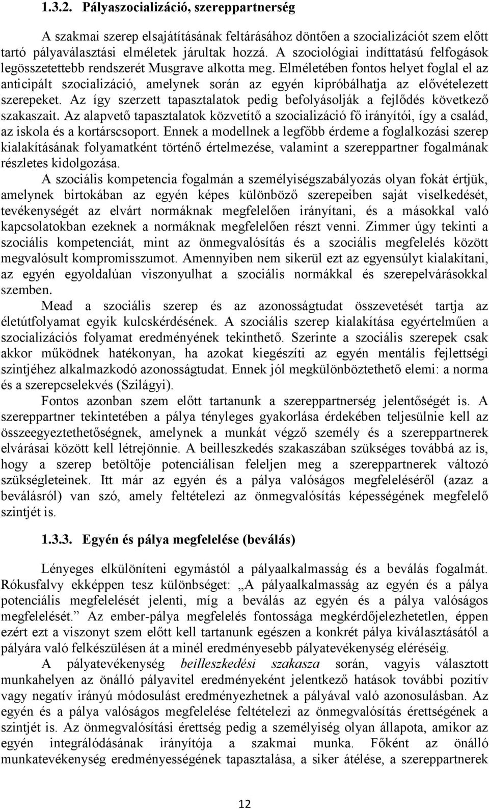 Elméletében fontos helyet foglal el az anticipált szocializáció, amelynek során az egyén kipróbálhatja az elővételezett szerepeket.