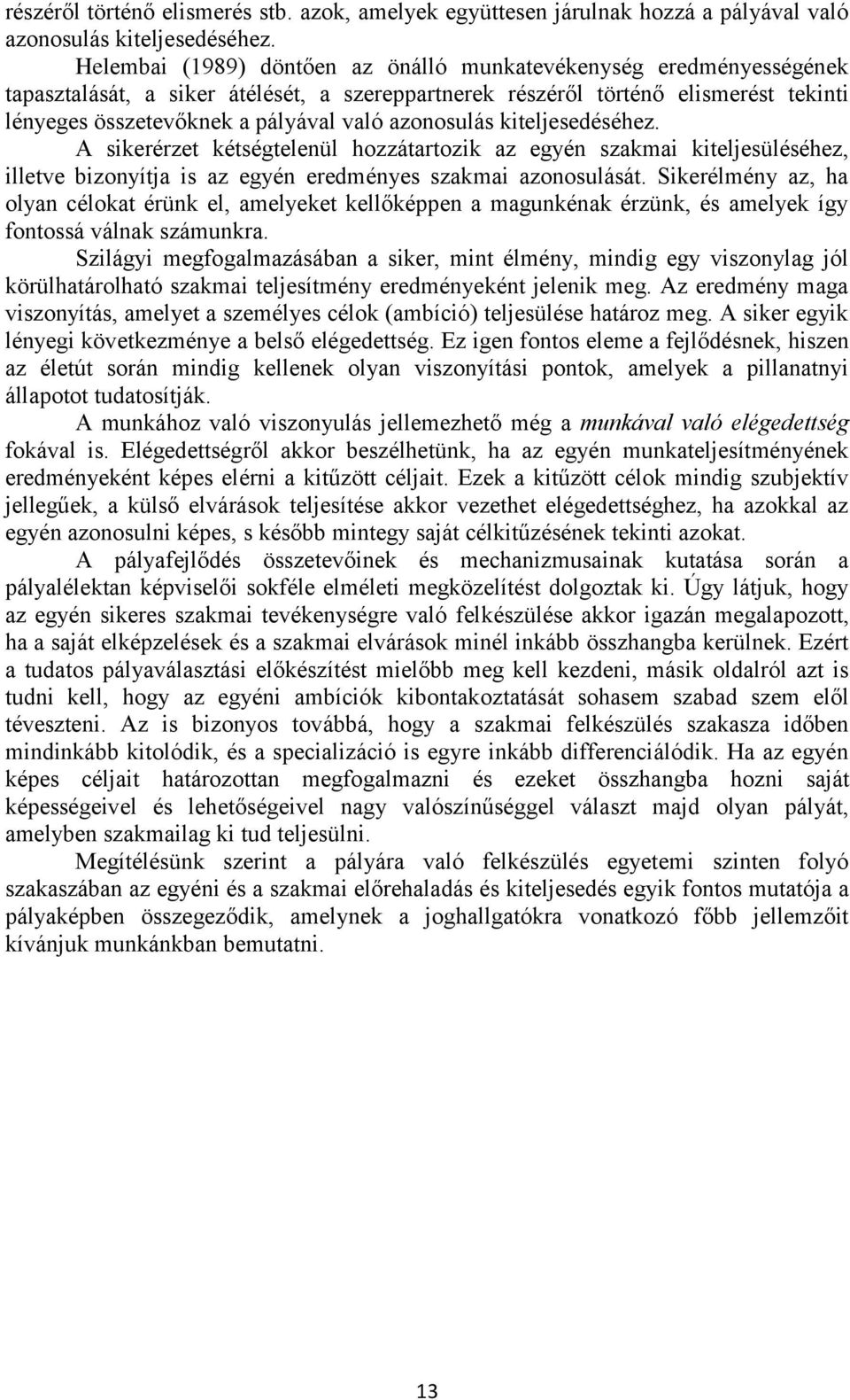 azonosulás kiteljesedéséhez. A sikerérzet kétségtelenül hozzátartozik az egyén szakmai kiteljesüléséhez, illetve bizonyítja is az egyén eredményes szakmai azonosulását.