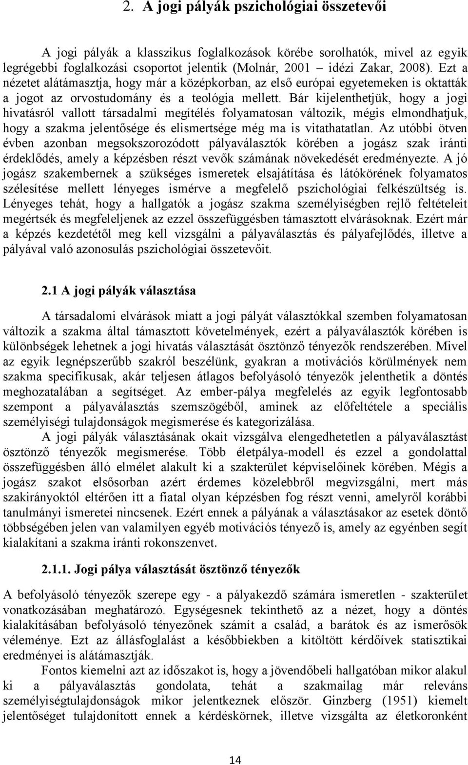 Bár kijelenthetjük, hogy a jogi hivatásról vallott társadalmi megítélés folyamatosan változik, mégis elmondhatjuk, hogy a szakma jelentősége és elismertsége még ma is vitathatatlan.