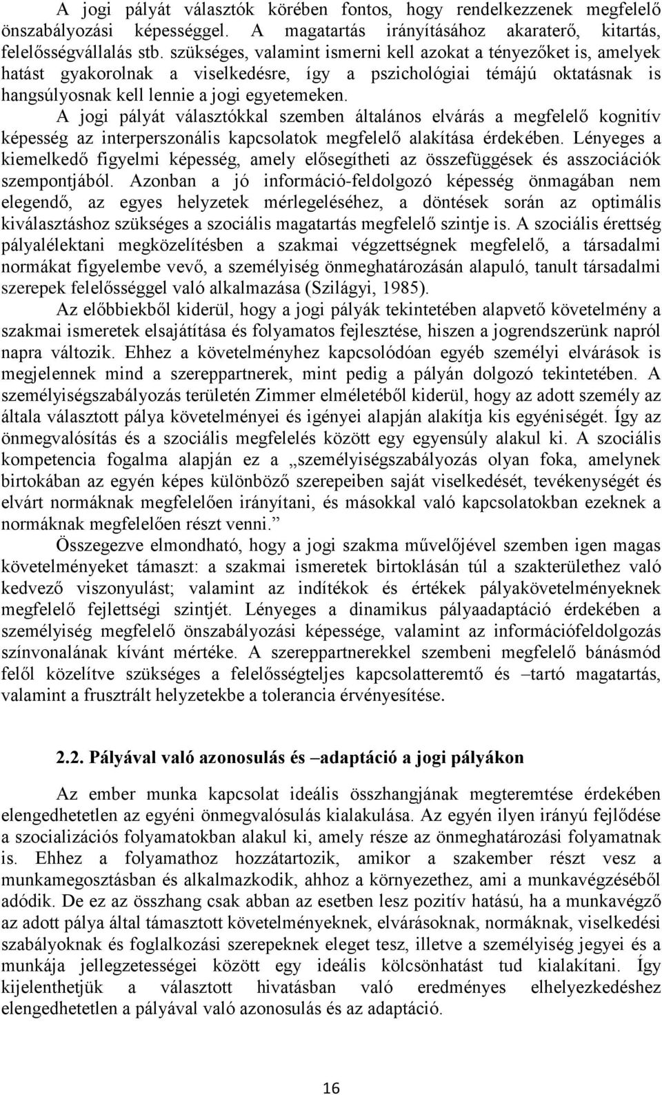 A jogi pályát választókkal szemben általános elvárás a megfelelő kognitív képesség az interperszonális kapcsolatok megfelelő alakítása érdekében.