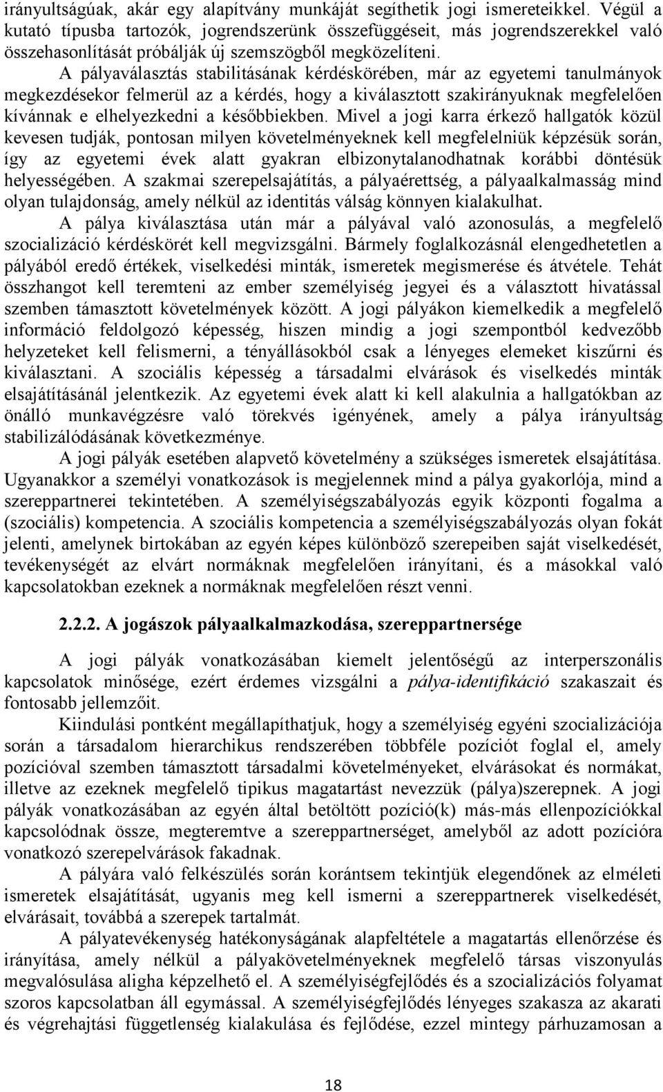 A pályaválasztás stabilitásának kérdéskörében, már az egyetemi tanulmányok megkezdésekor felmerül az a kérdés, hogy a kiválasztott szakirányuknak megfelelően kívánnak e elhelyezkedni a későbbiekben.