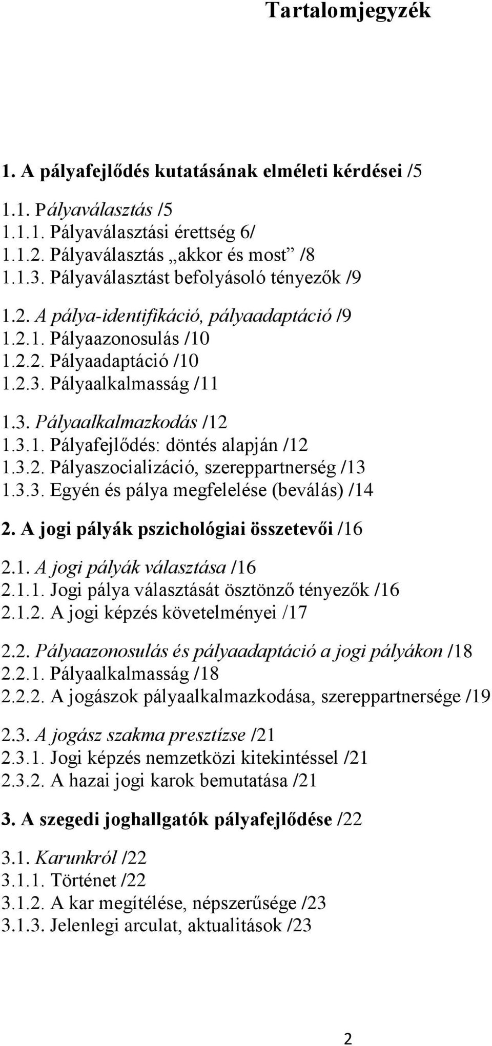 3.2. Pályaszocializáció, szereppartnerség /13 1.3.3. Egyén és pálya megfelelése (beválás) /14 2. A jogi pályák pszichológiai összetevői /16 2.1. A jogi pályák választása /16 2.1.1. Jogi pálya választását ösztönző tényezők /16 2.