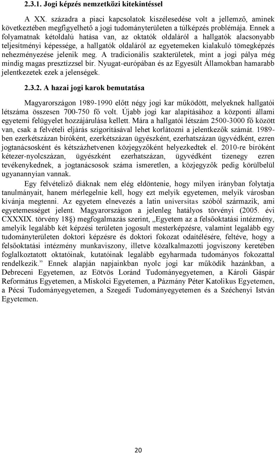 A tradicionális szakterületek, mint a jogi pálya még mindig magas presztízzsel bír. Nyugat-európában és az Egyesült Államokban hamarabb jelentkezetek ezek a jelenségek. 2.