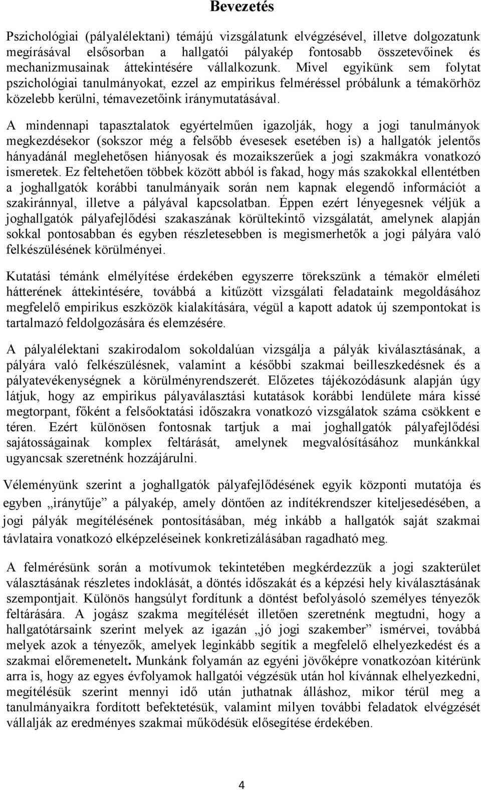 A mindennapi tapasztalatok egyértelműen igazolják, hogy a jogi tanulmányok megkezdésekor (sokszor még a felsőbb évesesek esetében is) a hallgatók jelentős hányadánál meglehetősen hiányosak és