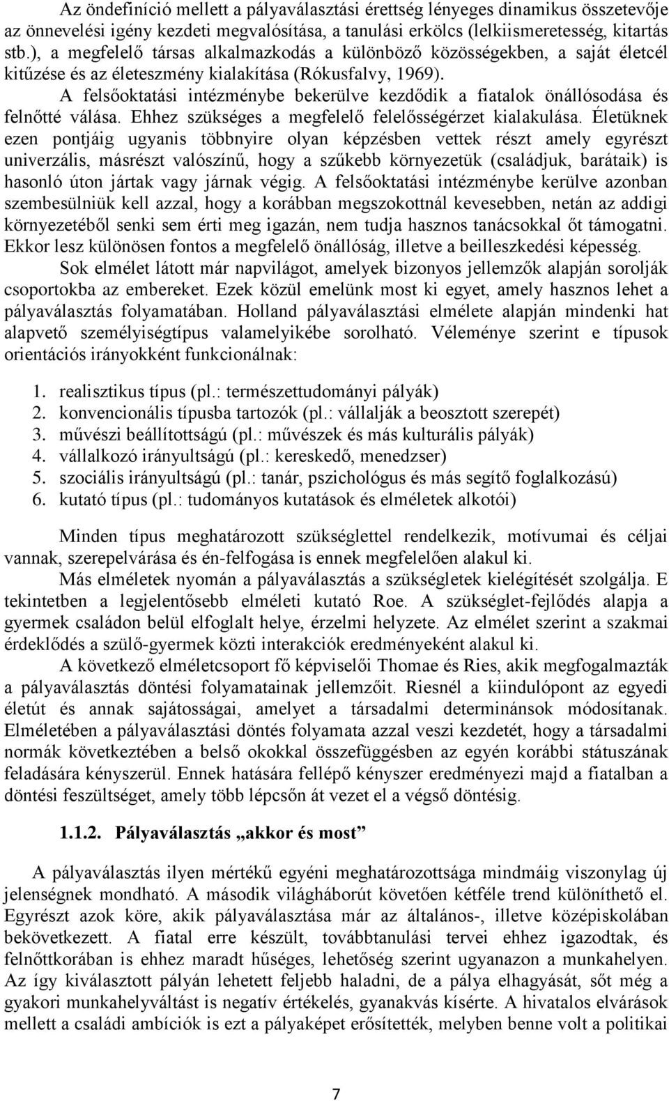 A felsőoktatási intézménybe bekerülve kezdődik a fiatalok önállósodása és felnőtté válása. Ehhez szükséges a megfelelő felelősségérzet kialakulása.