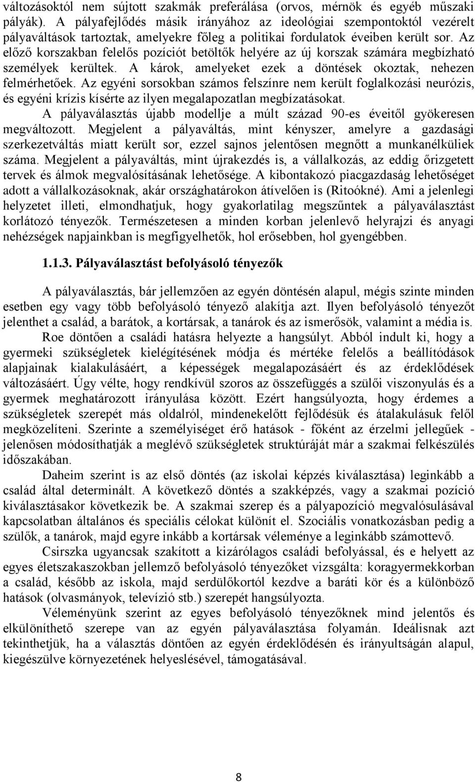 Az előző korszakban felelős pozíciót betöltők helyére az új korszak számára megbízható személyek kerültek. A károk, amelyeket ezek a döntések okoztak, nehezen felmérhetőek.