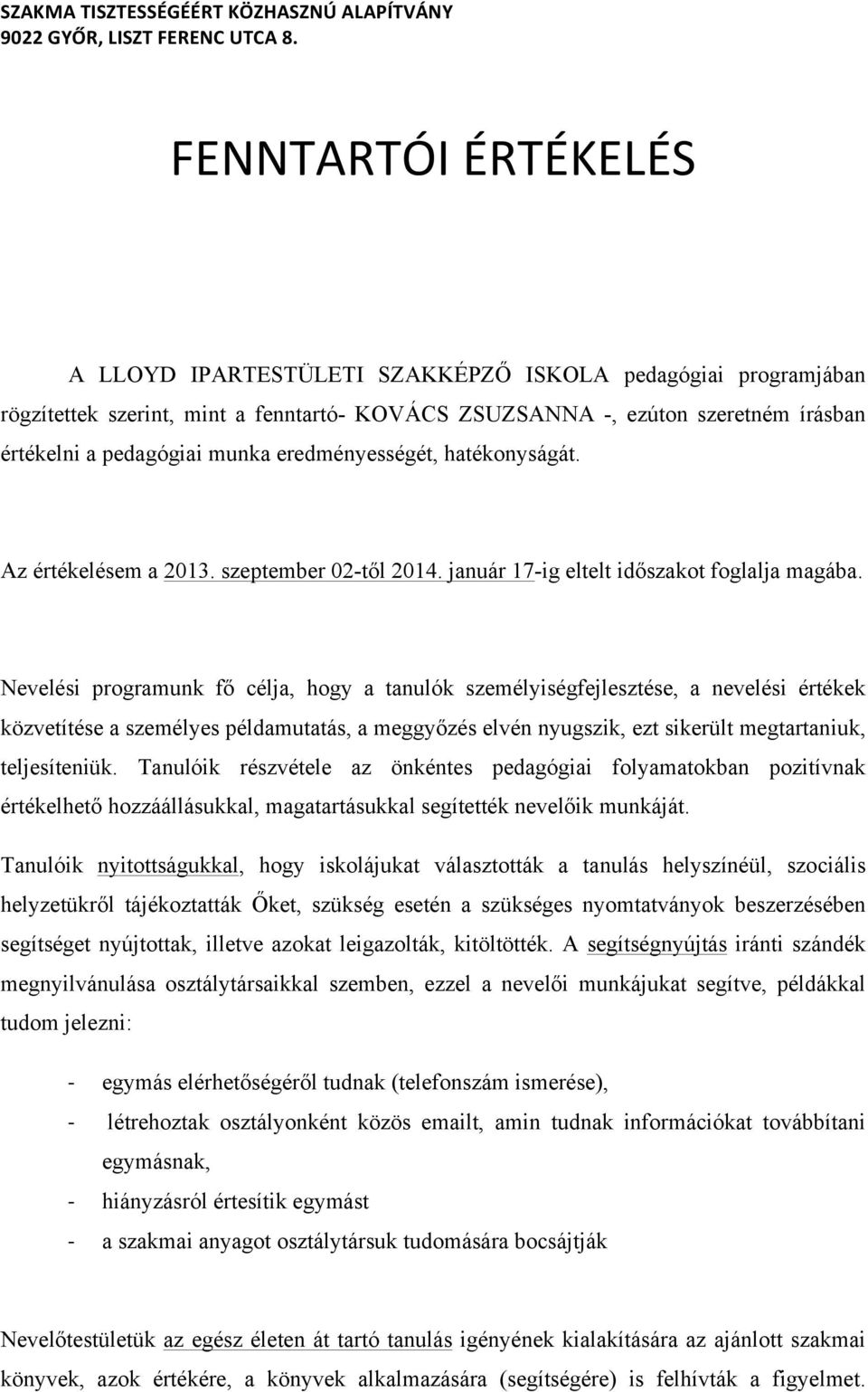 Nevelési programunk fő célja, hogy a tanulók személyiségfejlesztése, a nevelési értékek közvetítése a személyes példamutatás, a meggyőzés elvén nyugszik, ezt sikerült megtartaniuk, teljesíteniük.