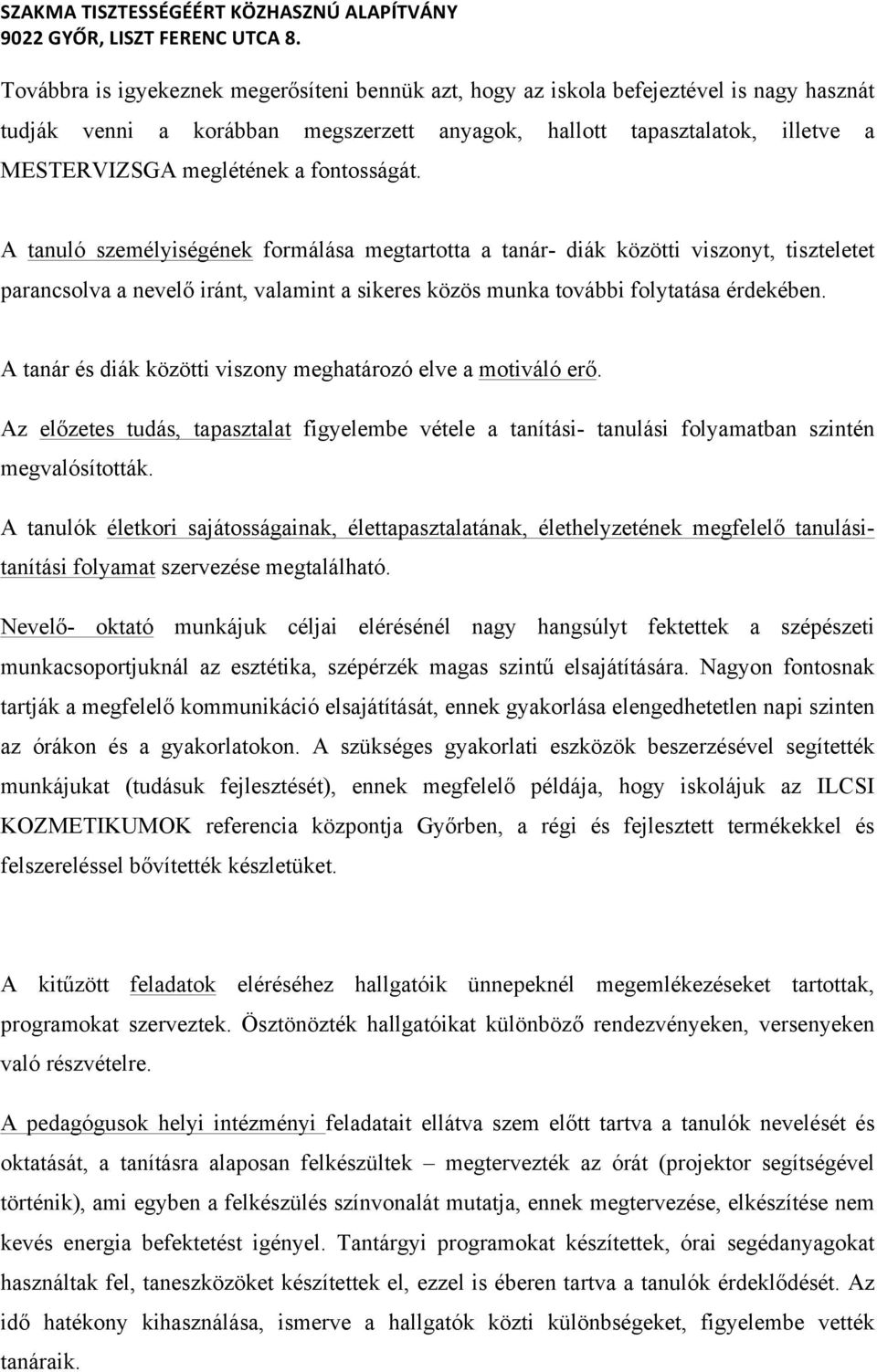 A tanár és diák közötti viszony meghatározó elve a motiváló erő. Az előzetes tudás, tapasztalat figyelembe vétele a tanítási- tanulási folyamatban szintén megvalósították.