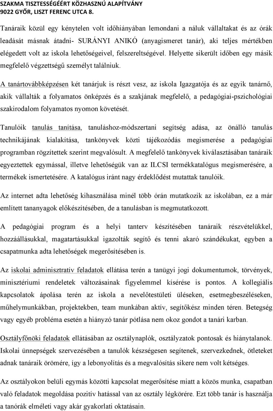 A tanártovábbképzésen két tanárjuk is részt vesz, az iskola Igazgatója és az egyik tanárnő, akik vállalták a folyamatos önképzés és a szakjának megfelelő, a pedagógiai-pszichológiai szakirodalom