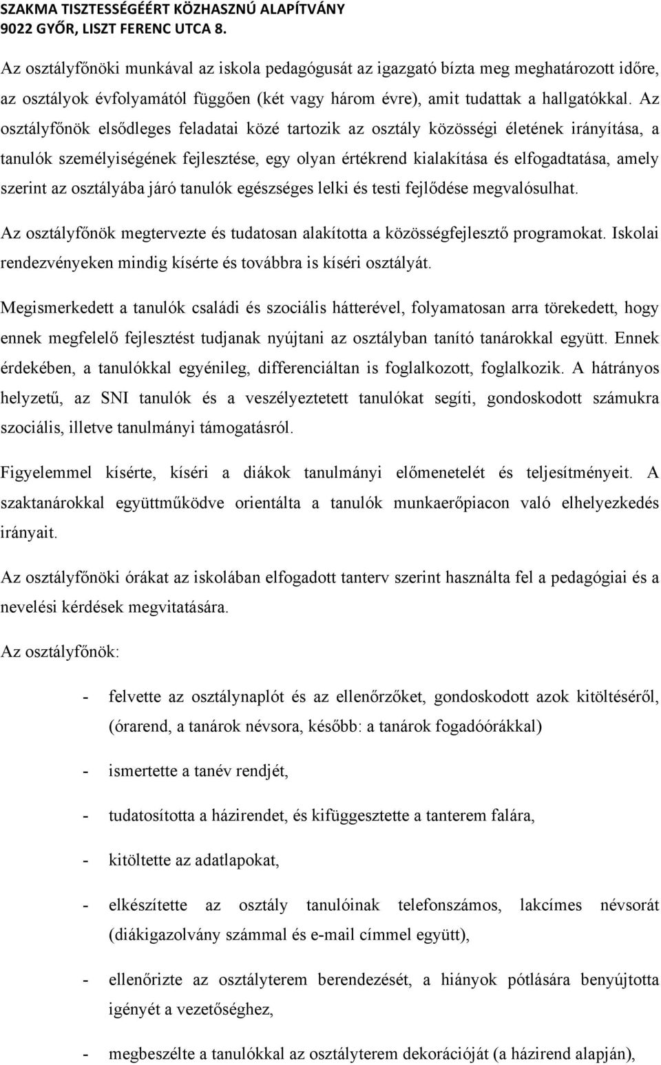 osztályába járó tanulók egészséges lelki és testi fejlődése megvalósulhat. Az osztályfőnök megtervezte és tudatosan alakította a közösségfejlesztő programokat.