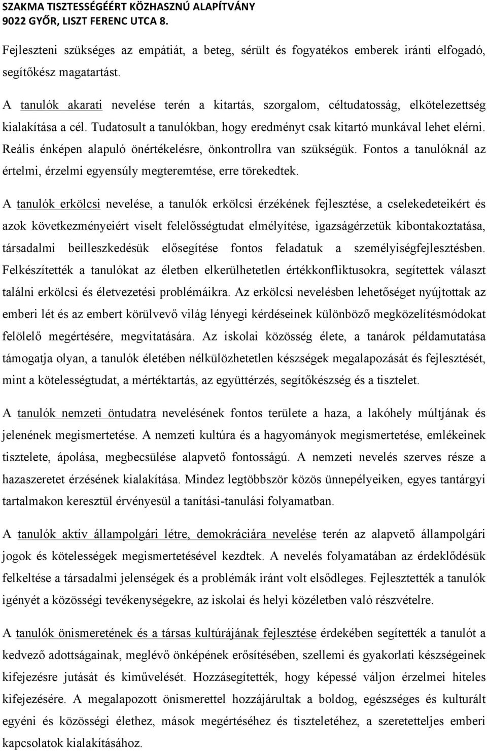 Reális énképen alapuló önértékelésre, önkontrollra van szükségük. Fontos a tanulóknál az értelmi, érzelmi egyensúly megteremtése, erre törekedtek.