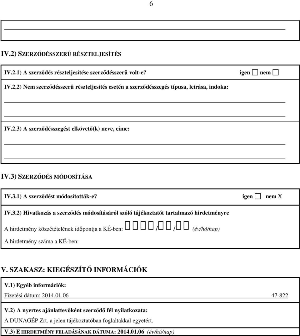 SZAKASZ: KIEGÉSZÍTŐ INFORMÁCIÓK V.1) Egyéb információk: Fizetési dátum: 2014.01.06 47-822 V.2) A nyertes ajánlattevőként szerződő fél nyilatkozata: A DUNAGÉP Zrt.