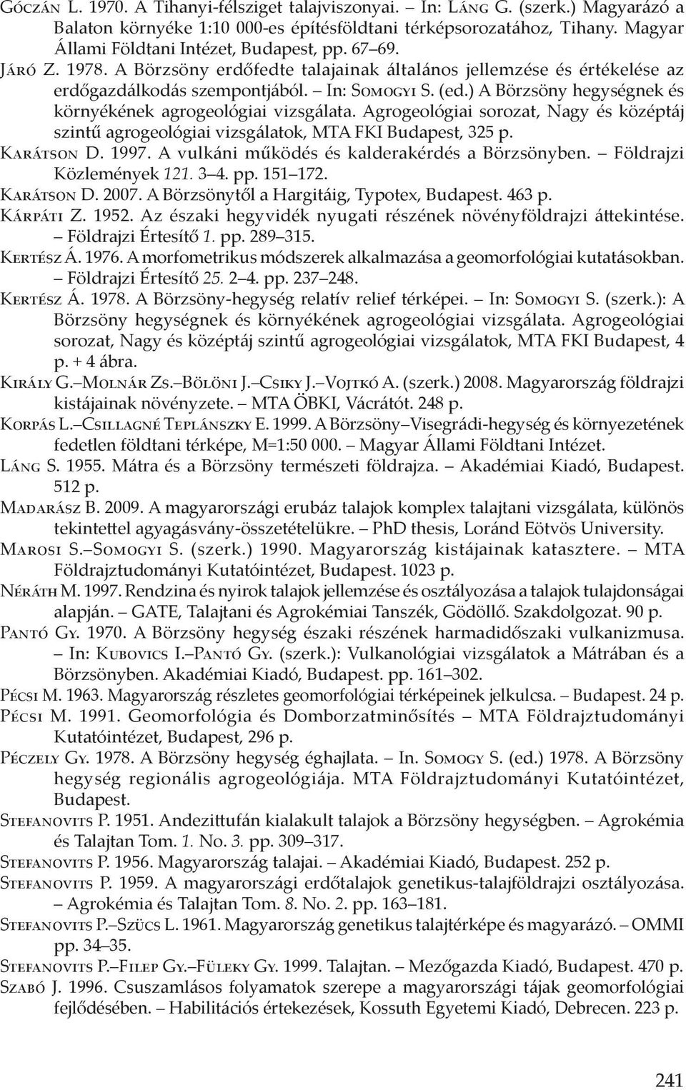 ) A Börzsöny hegységnek és környékének agrogeológiai vizsgálata. Agrogeológiai sorozat, Nagy és középtáj szintű agrogeológiai vizsgálatok, MTA FKI Budapest, 325 p. Karátson D. 1997.