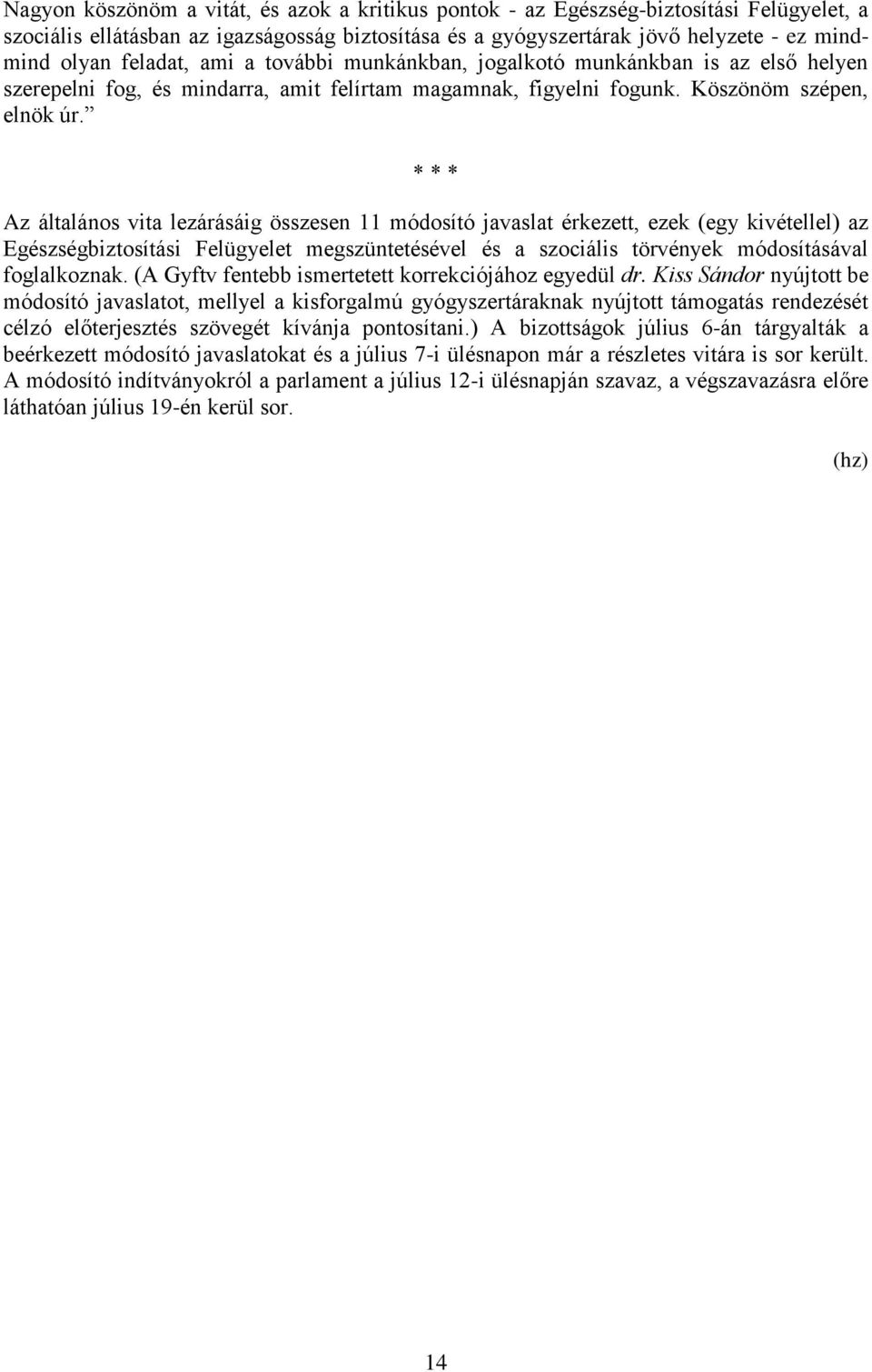Az általános vita lezárásáig összesen 11 módosító javaslat érkezett, ezek (egy kivétellel) az Egészségbiztosítási Felügyelet megszüntetésével és a szociális törvények módosításával foglalkoznak.