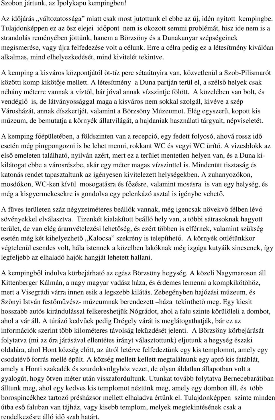 felfedezése volt a célunk. Erre a célra pedig ez a létesítmény kiválóan alkalmas, mind elhelyezkedését, mind kivitelét tekintve.
