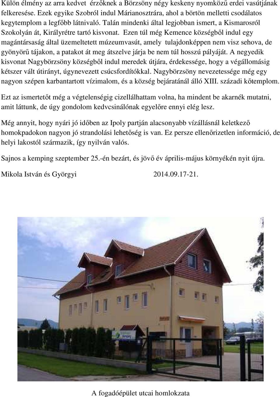 Talán mindenki által legjobban ismert, a Kismarosról Szokolyán át, Királyrétre tartó kisvonat.