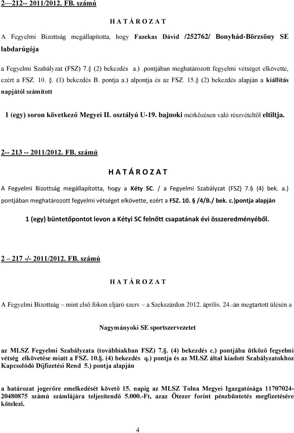 számú A Fegyelmi Bizottság megállapította, hogy a Kéty SC. / a Fegyelmi Szabályzat (FSZ) 7. (4) bek. a.) pontjában meghatározott fegyelmi vétséget elkövette, ezért a FSZ. 10. /4/B./ bek. c.