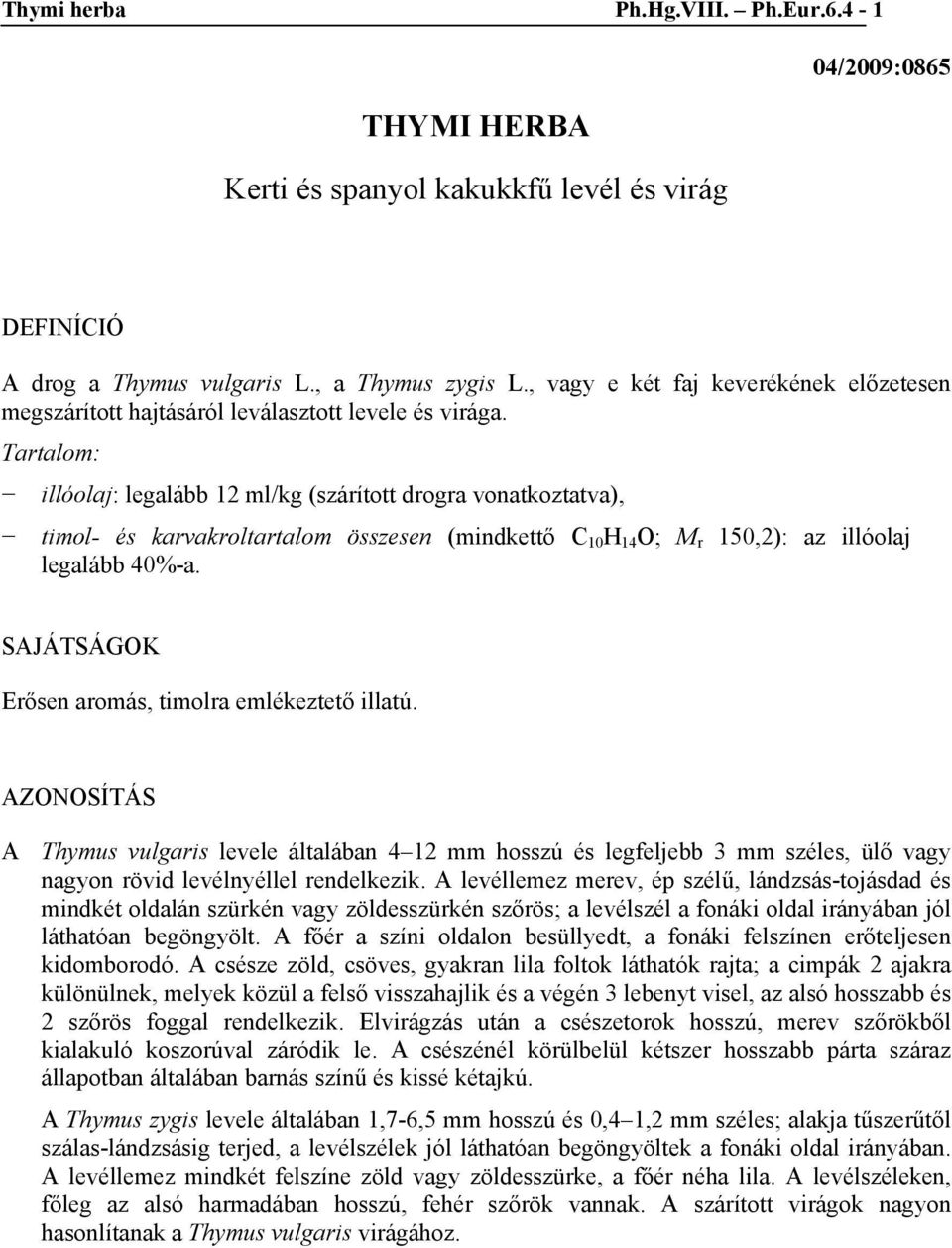 Tartalom: illóolaj: legalább 12 ml/kg (szárított drogra vonatkoztatva), timol- és karvakroltartalom összesen (mindkettő C 10 H 14 O; M r 150,2): az illóolaj legalább 40%-a.