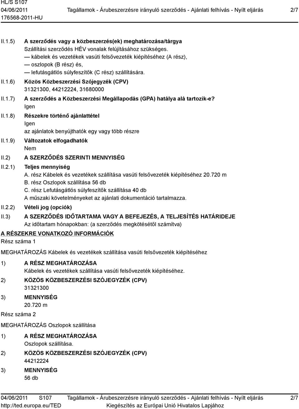 Közös Közbeszerzési Szójegyzék (CPV) 31321300, 44212224, 31680000 A szerződés a Közbeszerzési Megállapodás (GPA) hatálya alá tartozik-e?