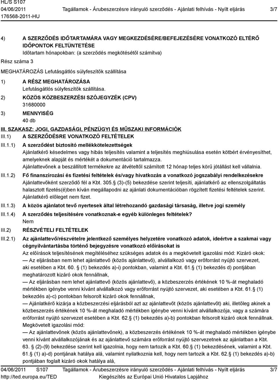 SZAKASZ: JOGI, GAZDASÁGI, PÉNZÜGYI ÉS MŰSZAKI INFORMÁCIÓK III.1) A SZERZŐDÉSRE VONATKOZÓ FELTÉTELEK III.1.1) III.1.2)