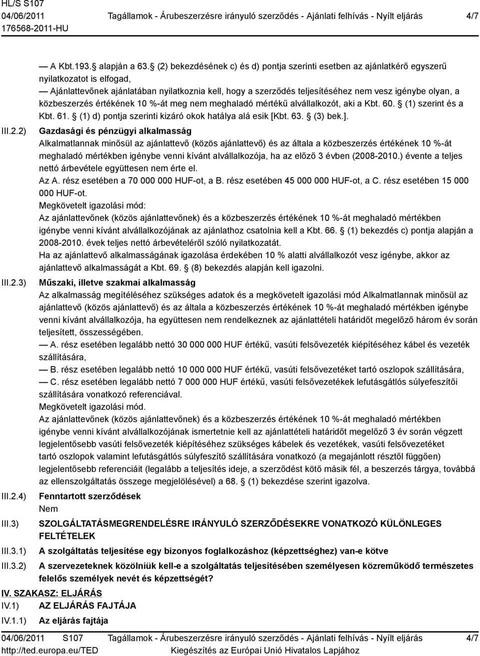 olyan, a közbeszerzés értékének 10 %-át meg nem meghaladó mértékű alvállalkozót, aki a Kbt. 60. (1) szerint és a Kbt. 61. (1) d) pontja szerinti kizáró okok hatálya alá esik [Kbt. 63. (3) bek.].